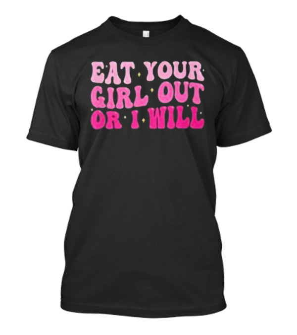 Eat Your Girl Out Or I Will Groovy Pride Saying T-Shirt