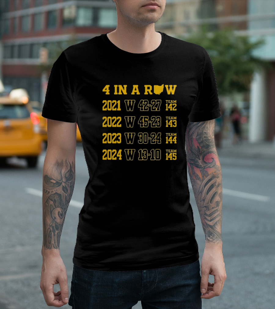 4 In A Row 2021-2024 Michigan Wolverines W 42-27 W 45-23 W 30-24 W 13-10 Team 145 T-Shirt