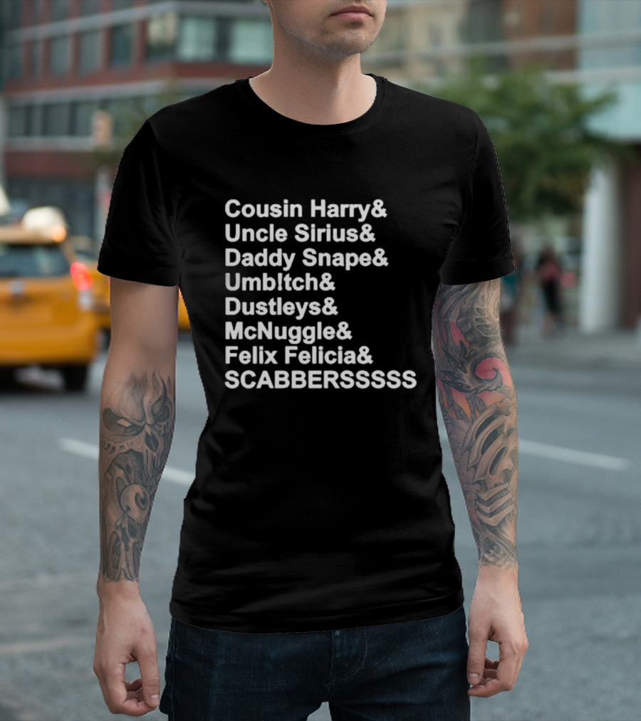Cousin Harry Uncle Sirius Daddy Snape Umbltch Dustleys McNuggle Felix Felicia SCABERSSSSS T-Shirt