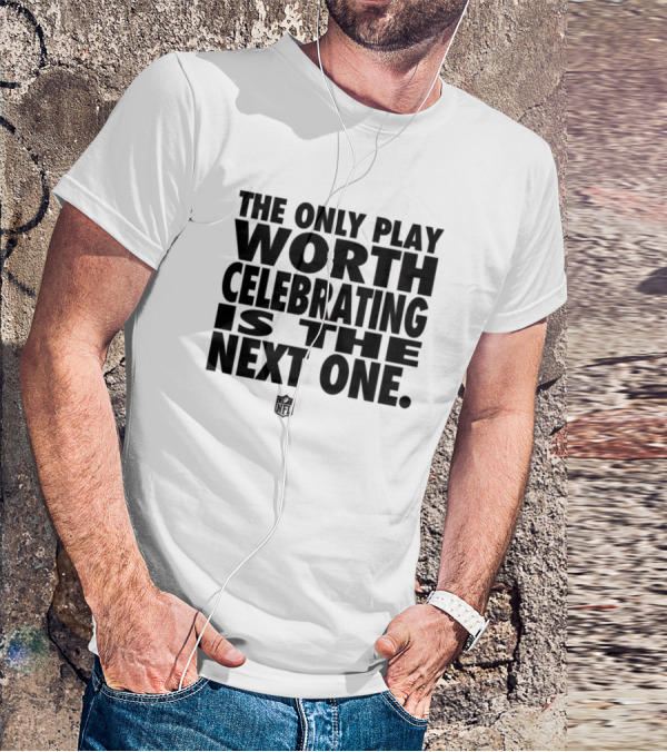The Only Play Worth Celebrating Is The Next One NFL Logo Motivation T-Shirt
