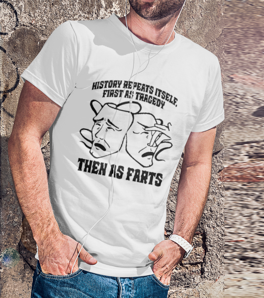 History Repeats Itself First As Tragedy Then As Farts Comedy Masks T-Shirt