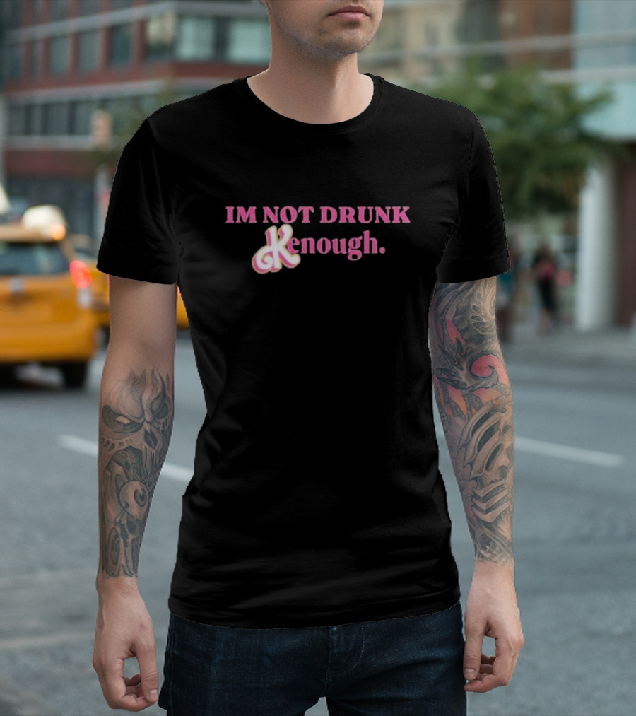 IM NOT DRUNK Kenough T-Shirt