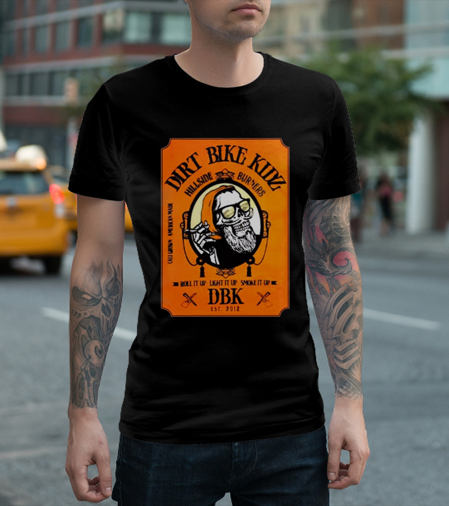 Dirt Bike Kidz Hillside Burners Roll It Up Light It Up Smoke It Up DBK Est. 2012 Cali Crown American Made T-Shirt