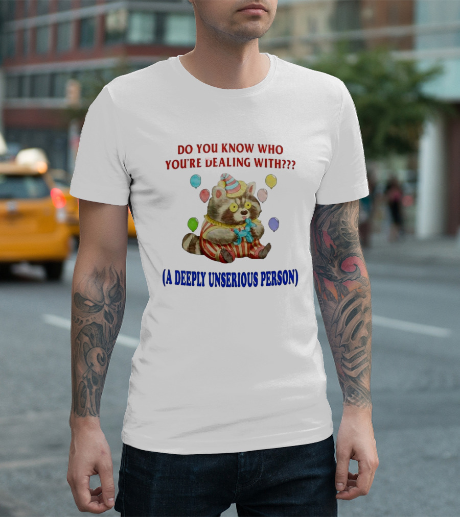 Balloon Animal Making Clown Raccoon Says Do You Know Who You're Dealing With A Deeply Unserious Person T-Shirt