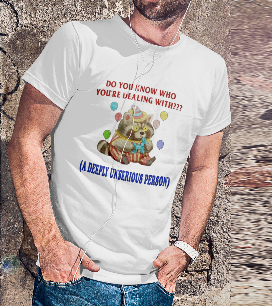 Balloon Animal Making Clown Raccoon Says Do You Know Who You're Dealing With A Deeply Unserious Person T-Shirt