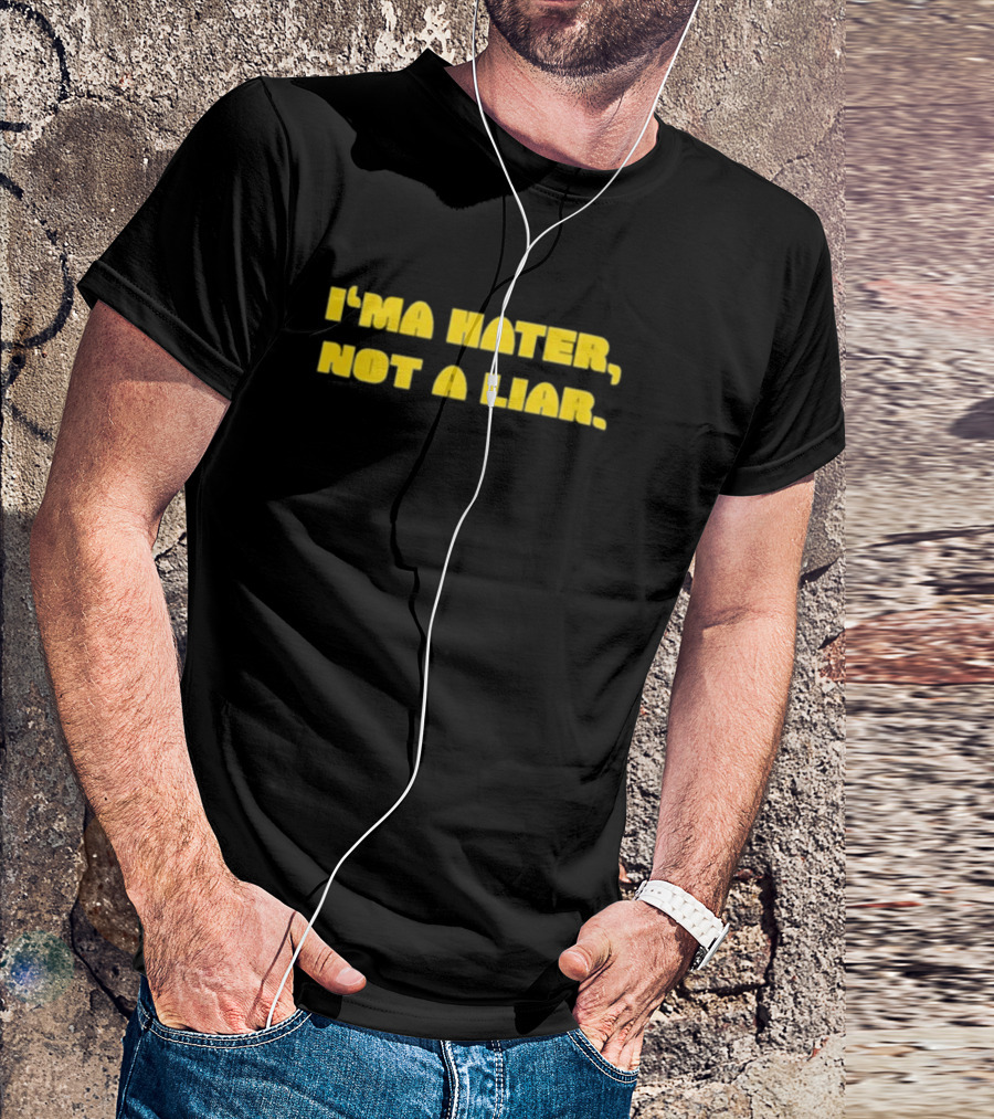 I’ma Hater Not A Liar T-Shirt
