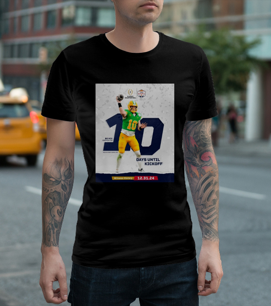 Bo Nix Oregon Ducks 10 Days Until Kickoff Witness History 12.31.24 Playoff Quarterfinal T-Shirt