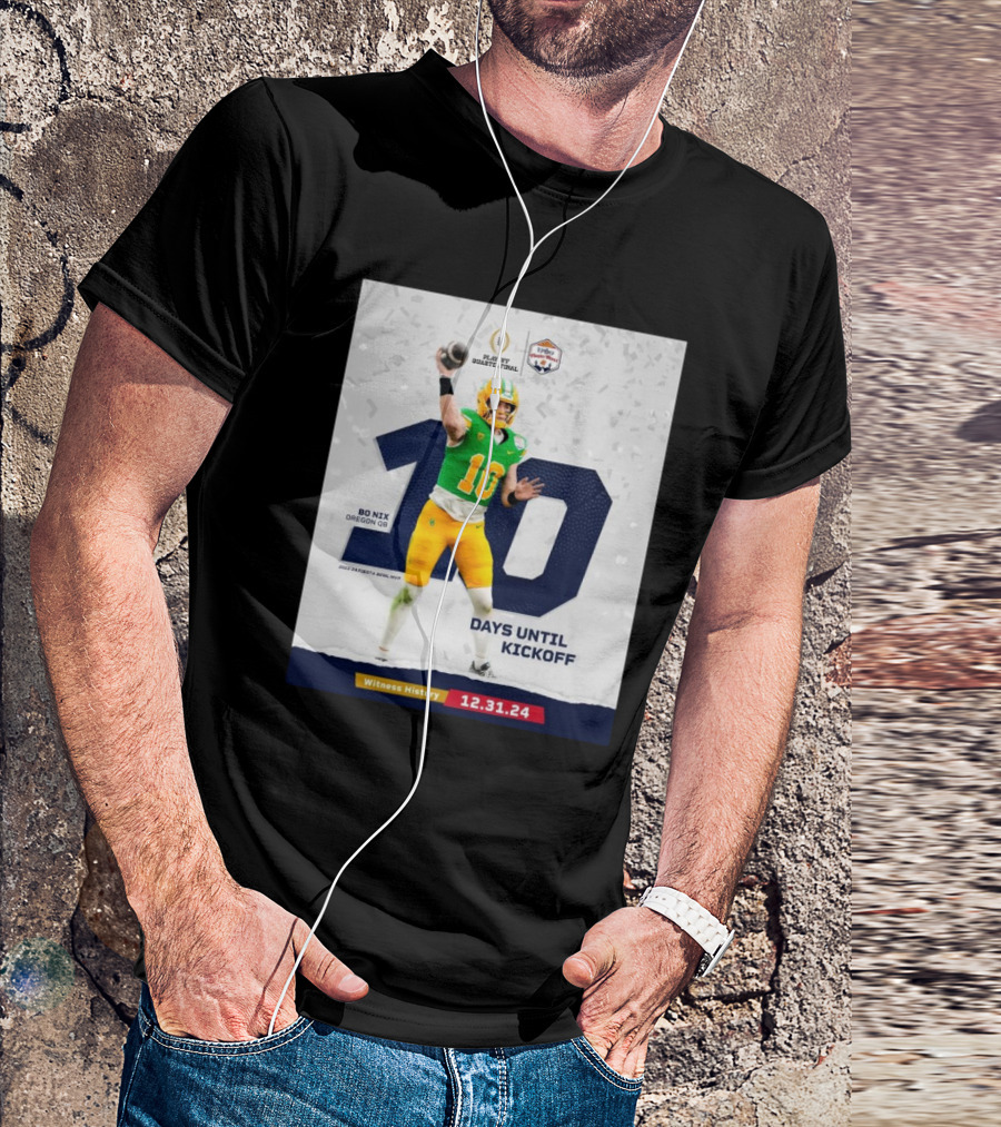 Bo Nix Oregon Ducks 10 Days Until Kickoff Witness History 12.31.24 Playoff Quarterfinal T-Shirt