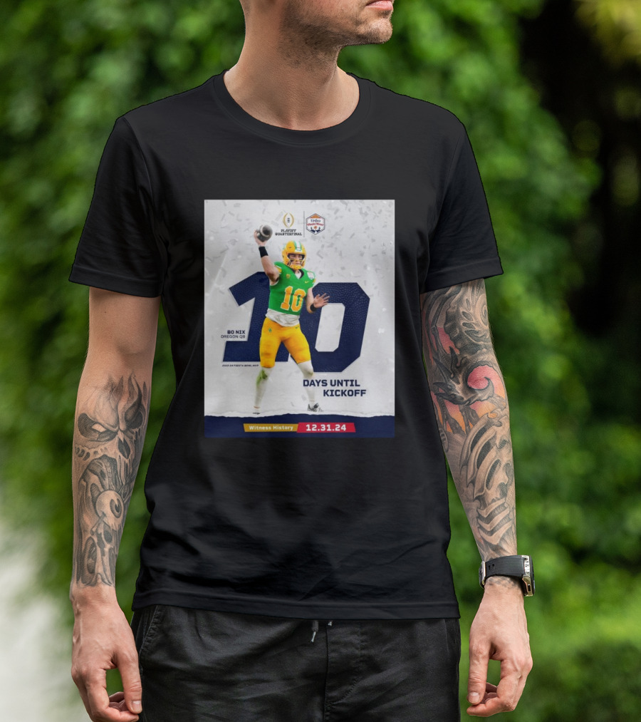 Bo Nix Oregon Ducks 10 Days Until Kickoff Witness History 12.31.24 Playoff Quarterfinal T-Shirt