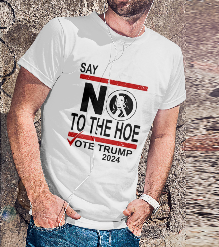 Say No To The Hoe Vote Trump 2024 Checkmark Image T-Shirt
