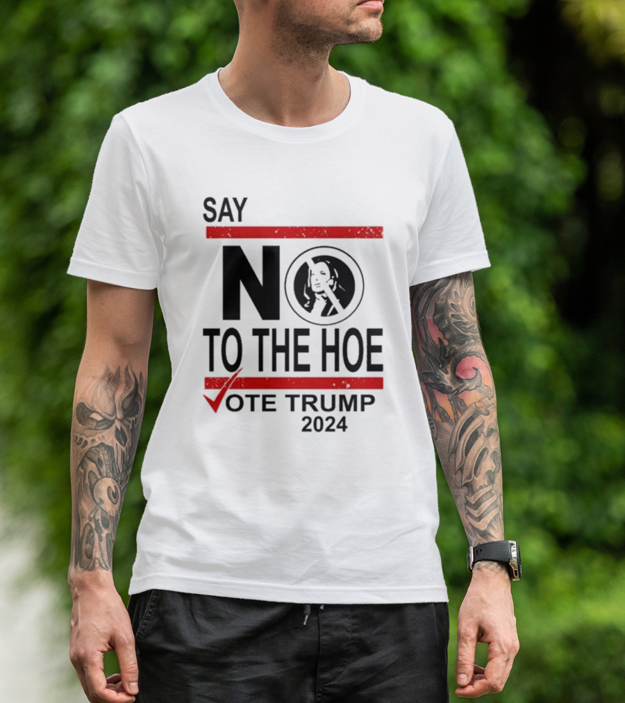 Say No To The Hoe Vote Trump 2024 Checkmark Image T-Shirt