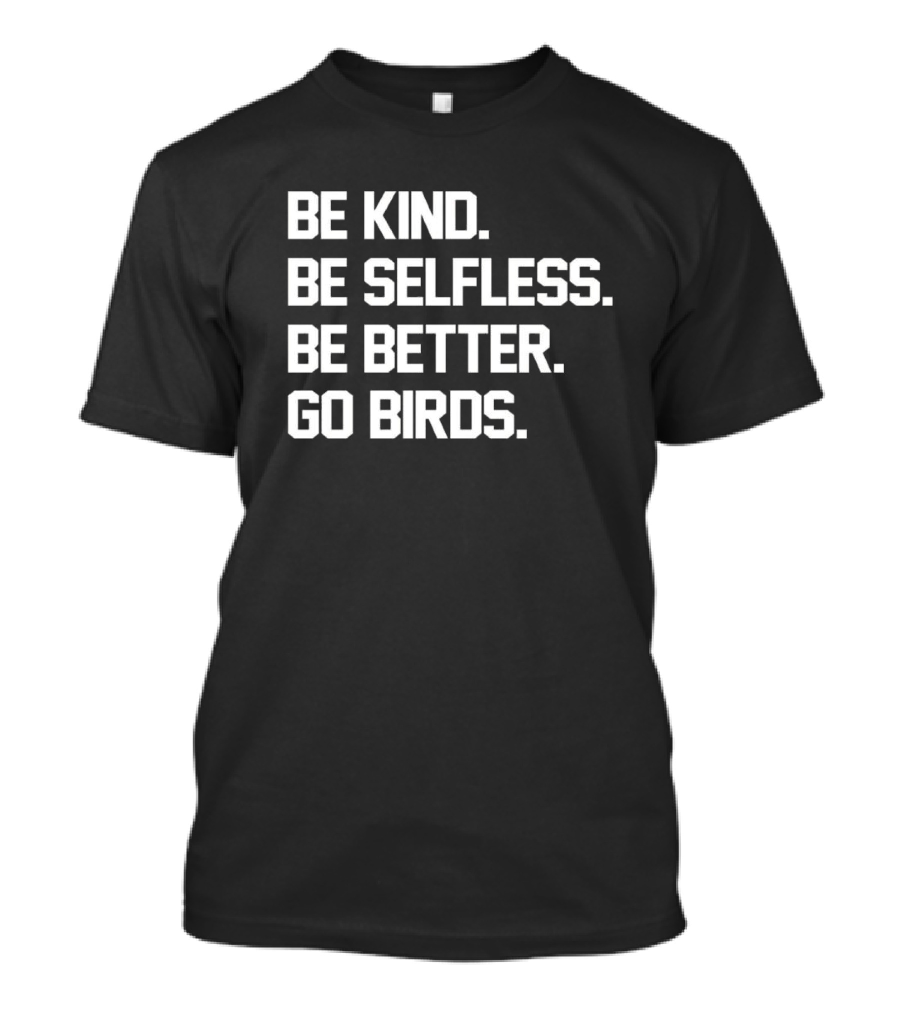 Be Kind Be Selfless Be Better Go Birds Philly Fan Spirit T-Shirt