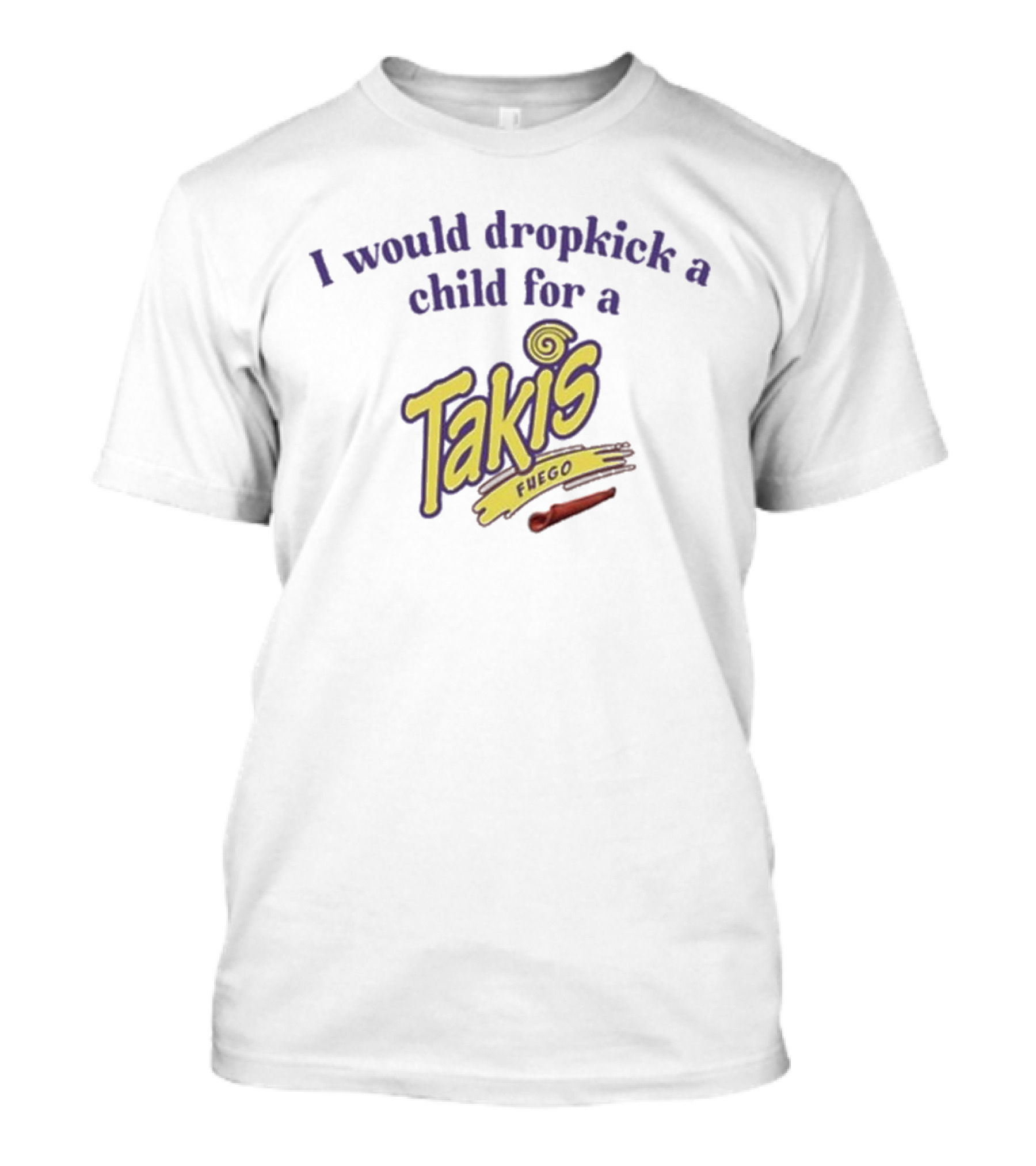 I Would Dropkick A Child For A Takis Fuego T-Shirt