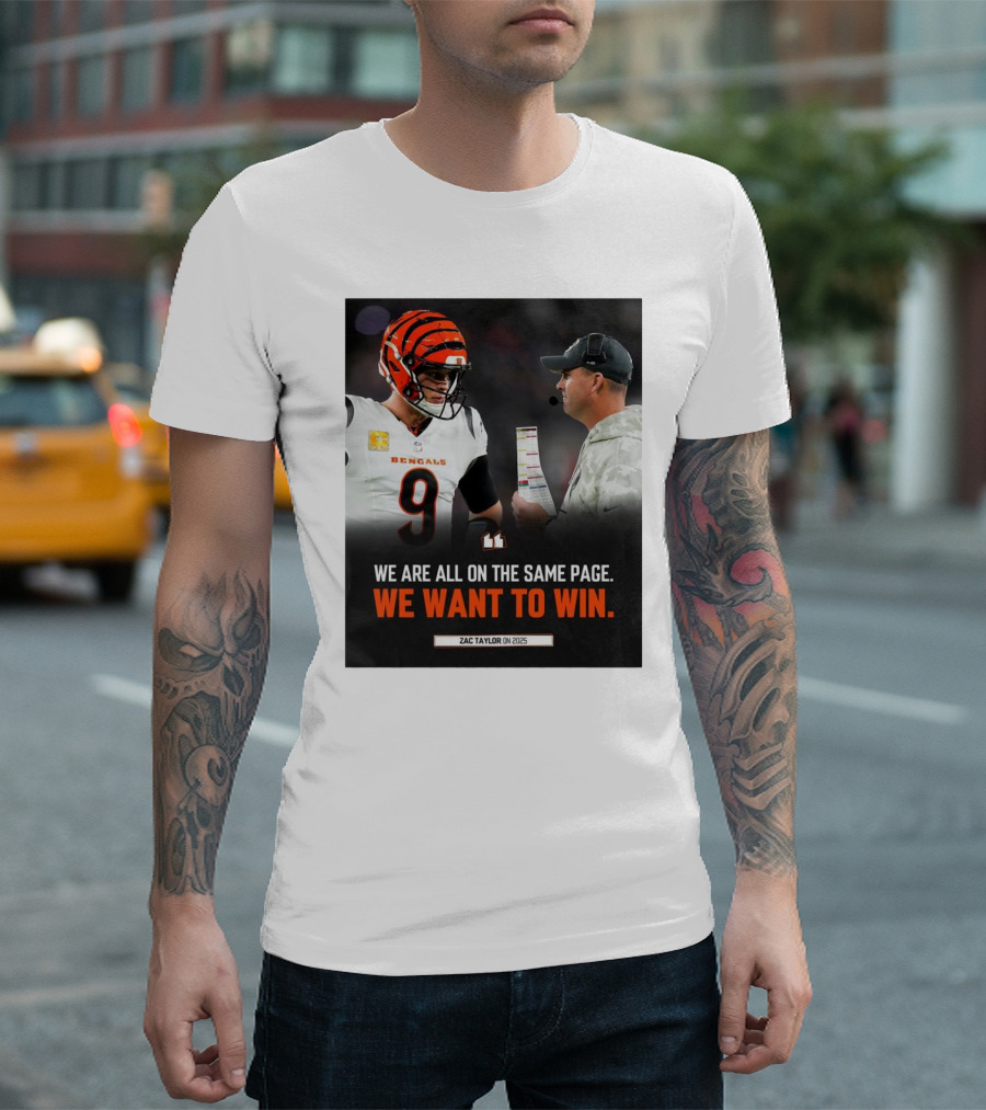 Cincinnati Bengals Zac Taylor We Are All On The Same Page We Want To Win On 2025 T-Shirt