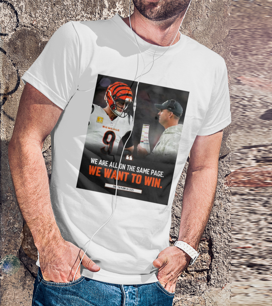 Cincinnati Bengals Zac Taylor We Are All On The Same Page We Want To Win On 2025 T-Shirt