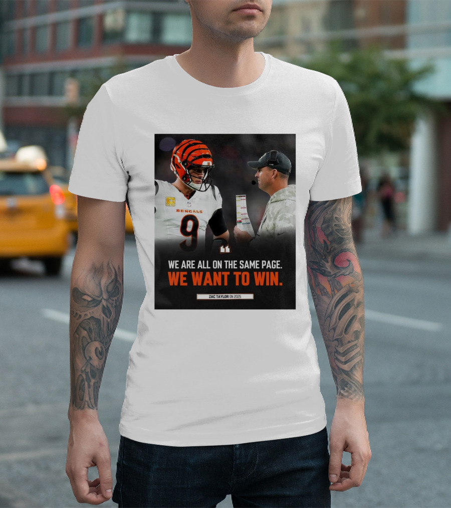 Cincinnati Bengals We Are All On The Same Page We Want To Win Zac Taylor On 2025 T-Shirt