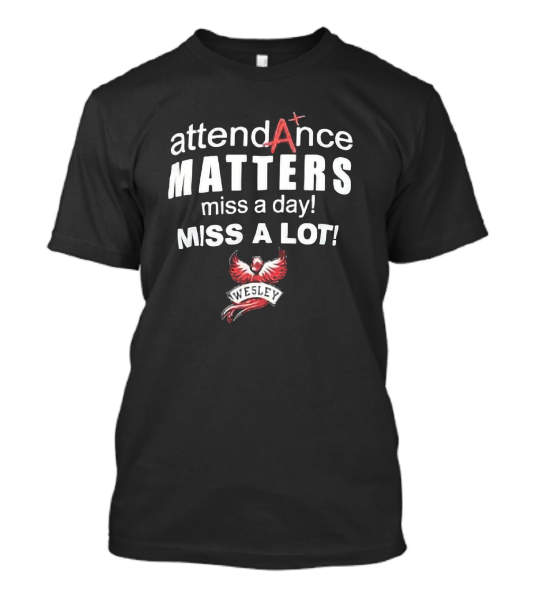 Attendance Matters Miss A Day Miss A Lot Wesley Phoenix T-Shirt
