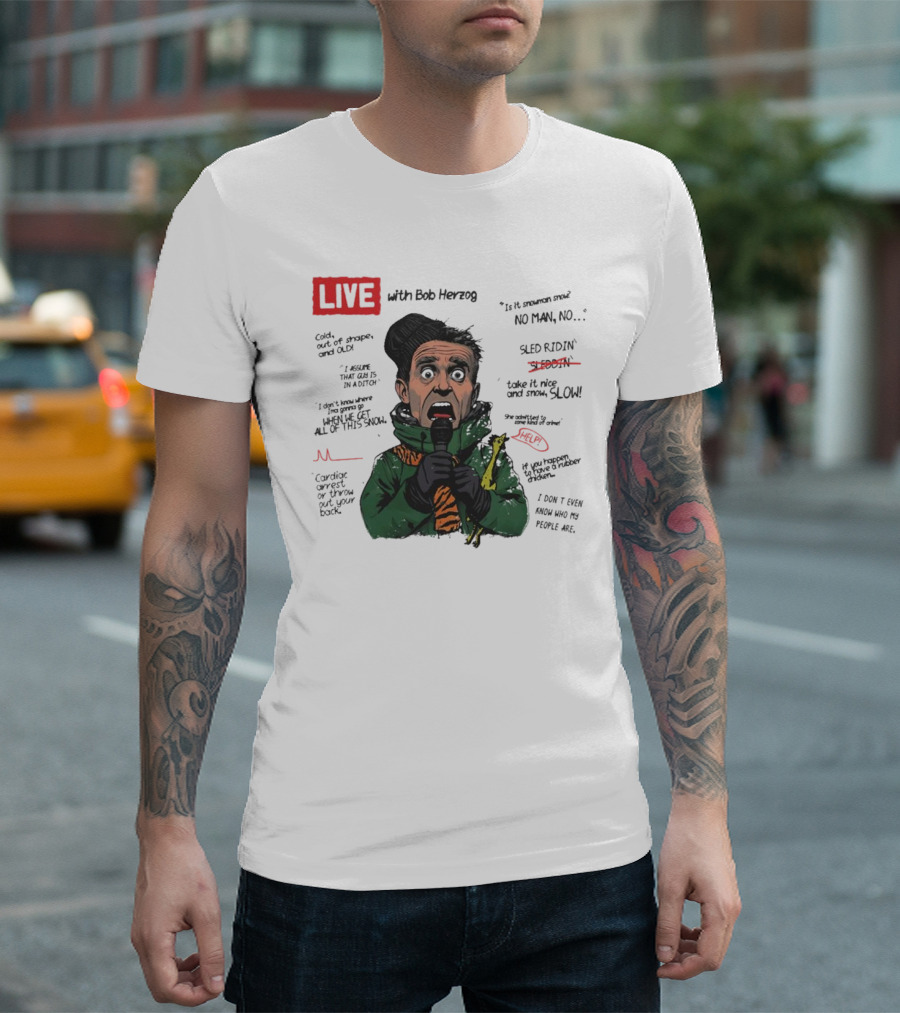 LIVE With Bob Herzog Cincinnati Winter Meltdown Is It Snowman No Man Cold Out Of Shape Old Snow Slow Sled Ridin Help T-Shirt