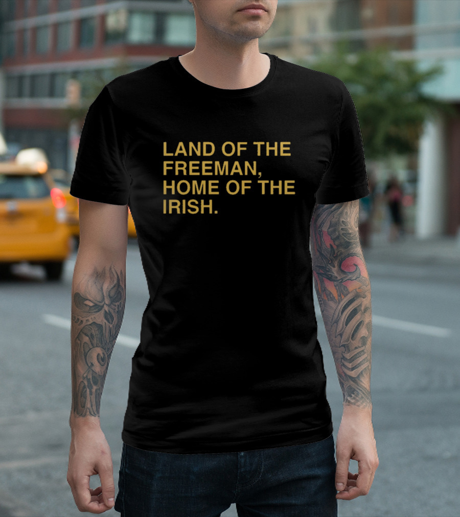Land Of The Freeman Home Of The Irish Notre Dame Fighting Irish T-Shirt