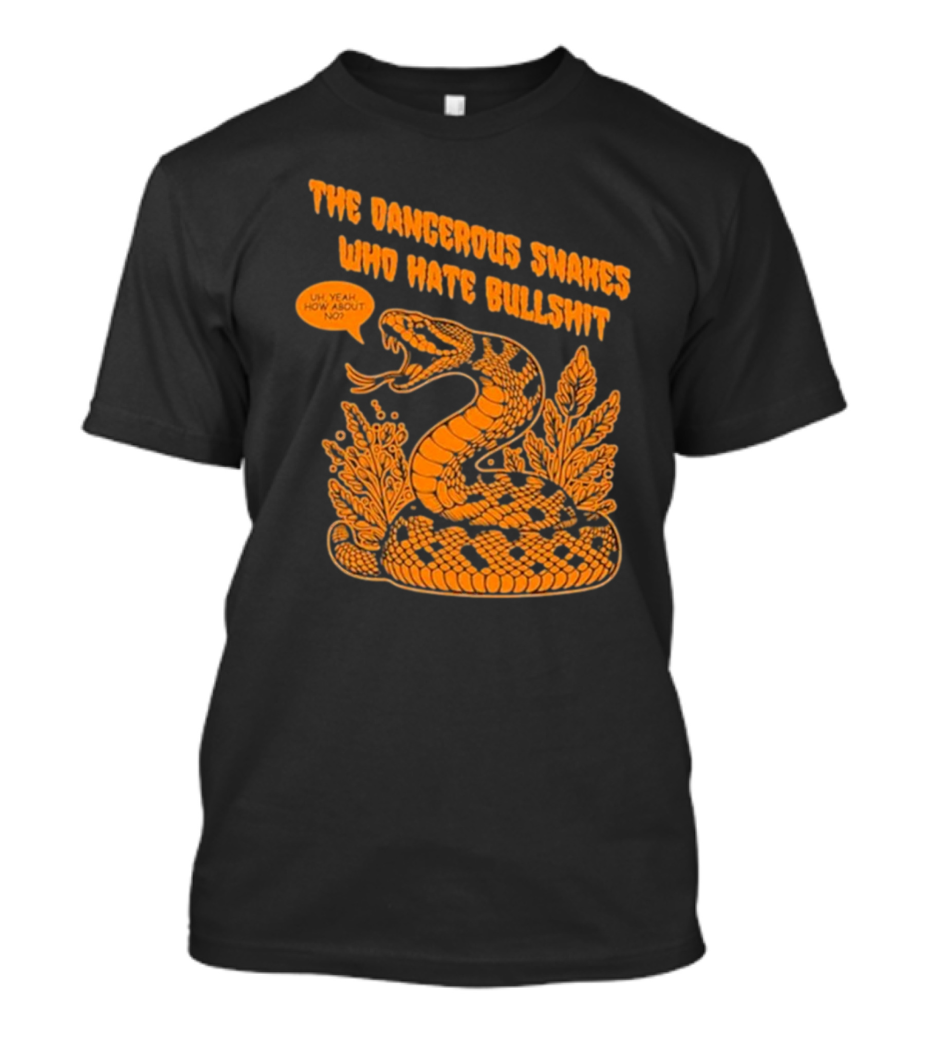 The Dangerous Snakes Who Hate Bullshit Uh Yeah How About No Snake T-Shirt
