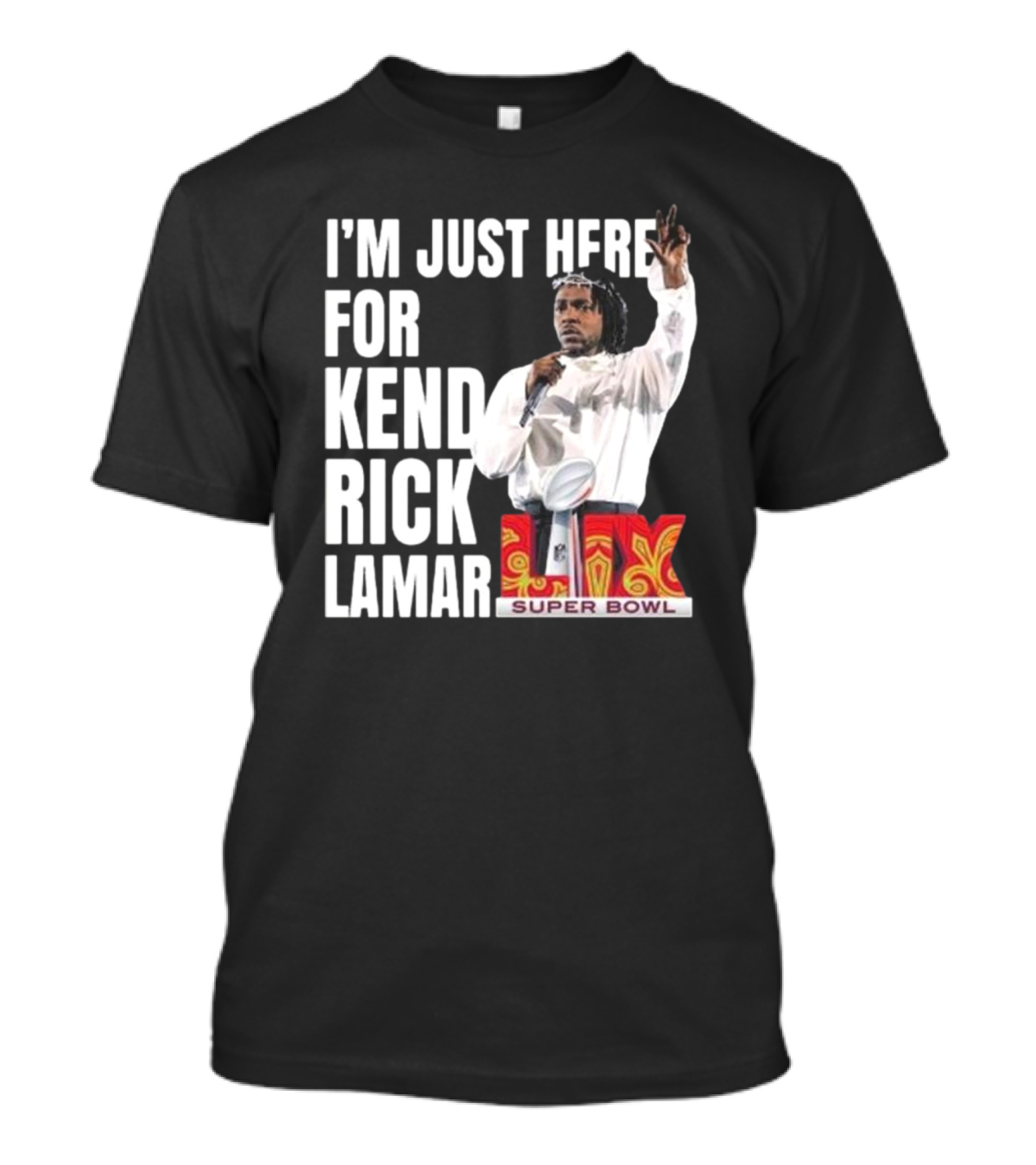 Super Bowl 2025 I'm Just Here For Kendrick Lamar Halftime Show XLIX T-Shirt