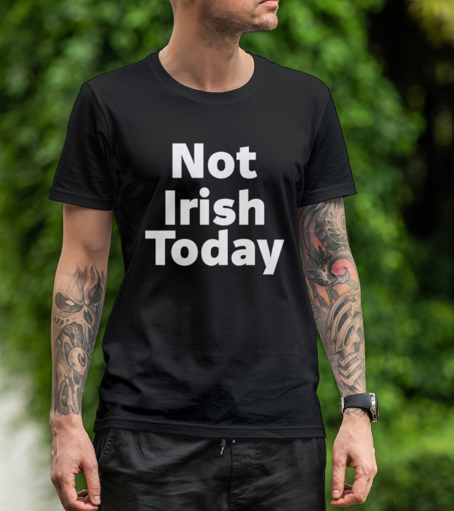 Not Irish Today Statement Humor St. Patrick's Day Alternative T-Shirt