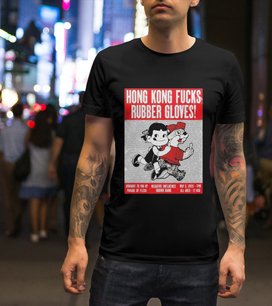 Hong Kong Fucks Rubber Gloves Event May 3 2025 Brought To You By Parade Of Flesh Negative Influence Hound Rang T-Shirt