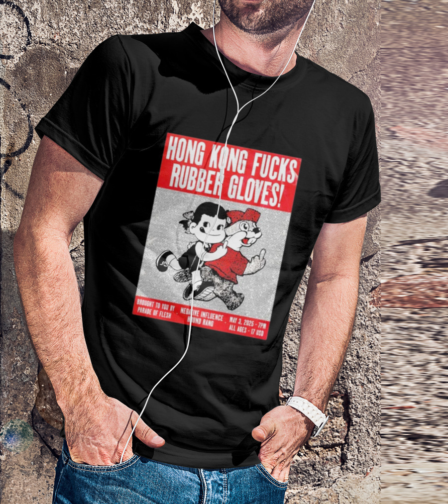 Hong Kong Fucks Rubber Gloves Event May 3 2025 Brought To You By Parade Of Flesh Negative Influence Hound Rang T-Shirt