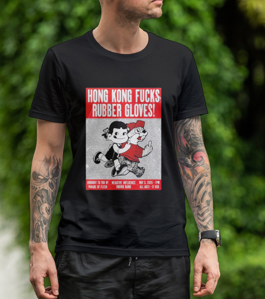Hong Kong Fucks Rubber Gloves Event May 3 2025 Brought To You By Parade Of Flesh Negative Influence Hound Rang T-Shirt
