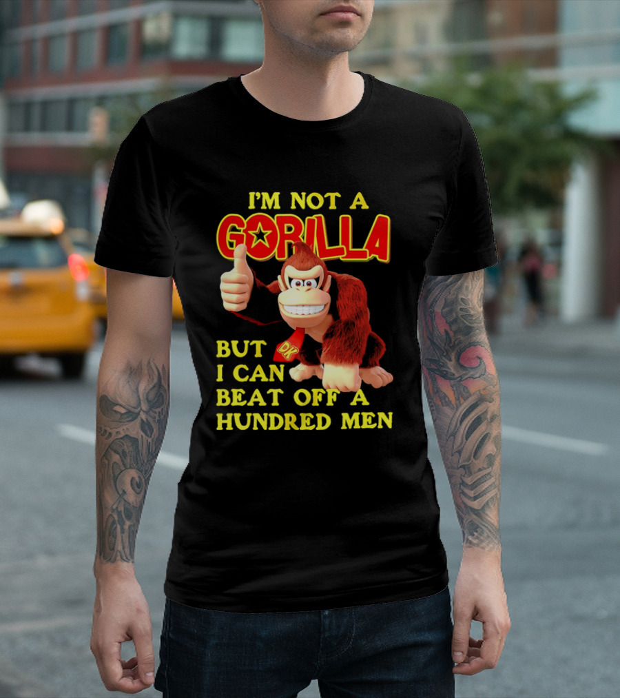 Donkey Kong I'm Not A Gorilla But I Can Beat Off A Hundred Men T-Shirt