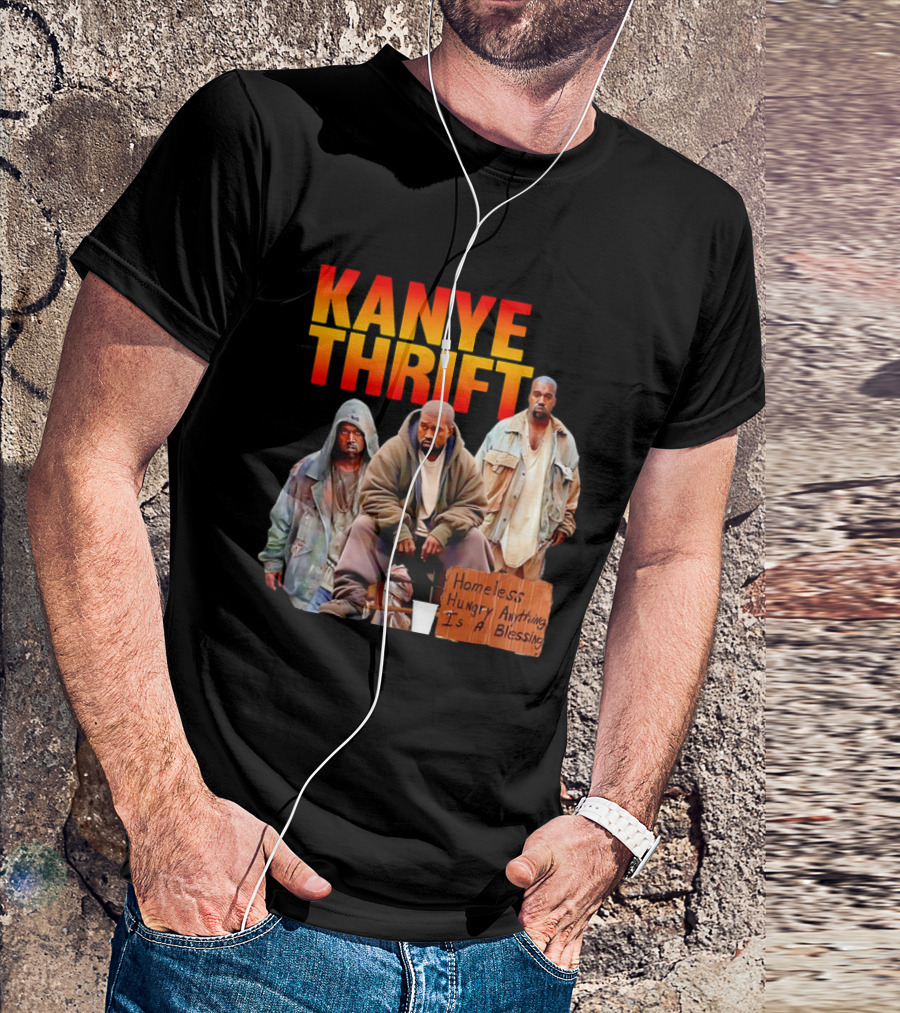 Kanye Thrift Homeless Hungry Anything Is A Blessing T-Shirt