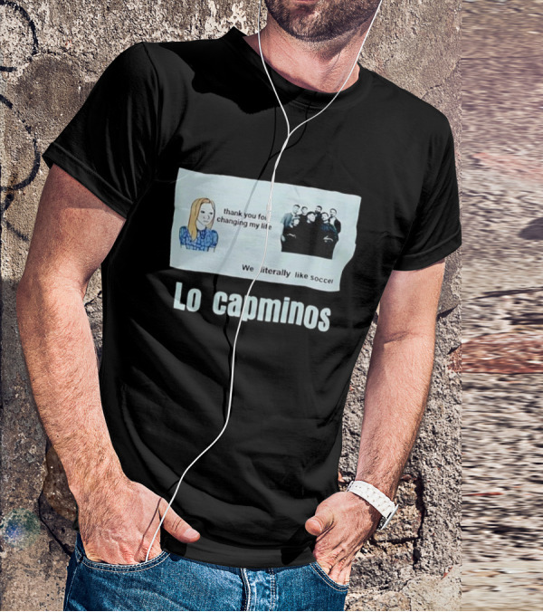 Lo Capminos Thank You For Changing My Life We Literally Like Soccer T-Shirt