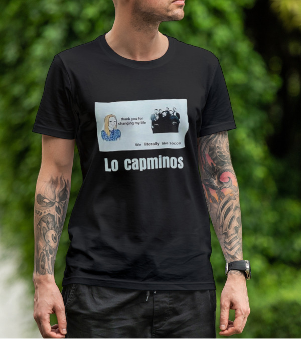 Lo Capminos Thank You For Changing My Life We Literally Like Soccer T-Shirt
