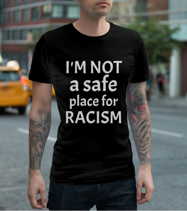 Limted Kris Sipe I'm Not A Safe Place For Racism T-Shirt