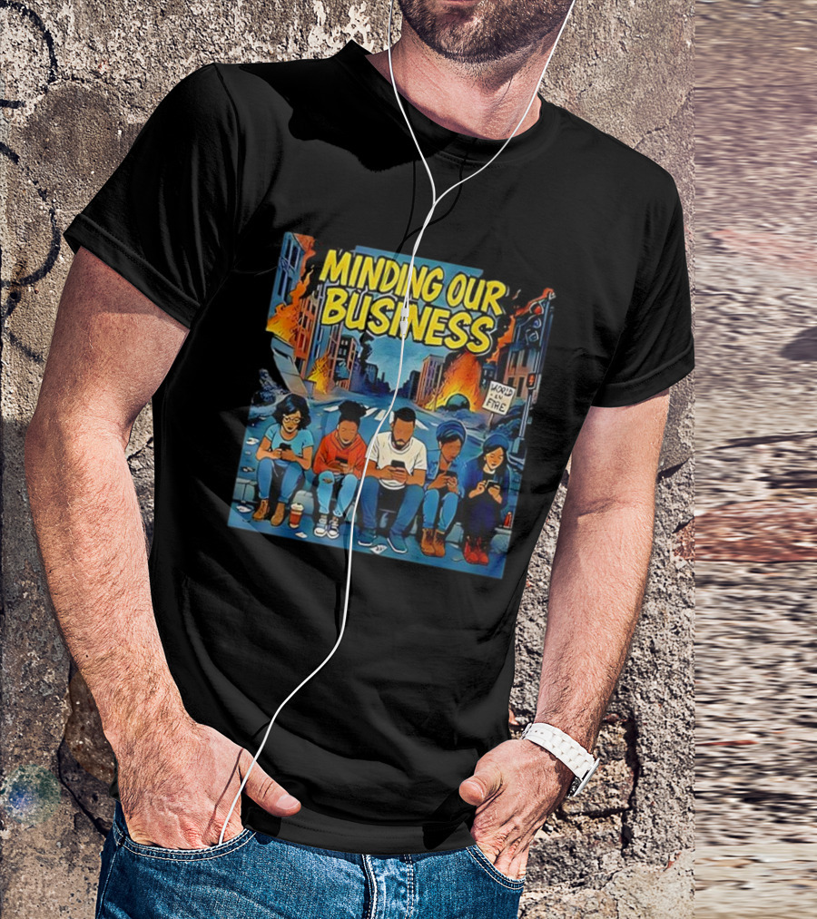 Minding Our Business Apocalypse Satire World On Fire T-Shirt