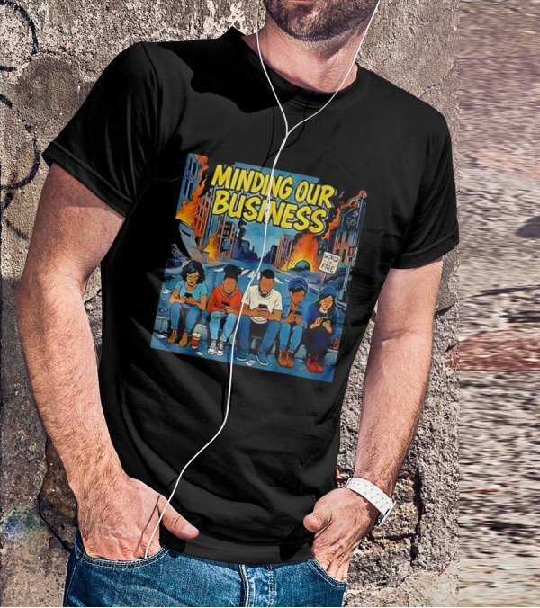 Minding Our Business Apocalypse Satire World On Fire T-Shirt