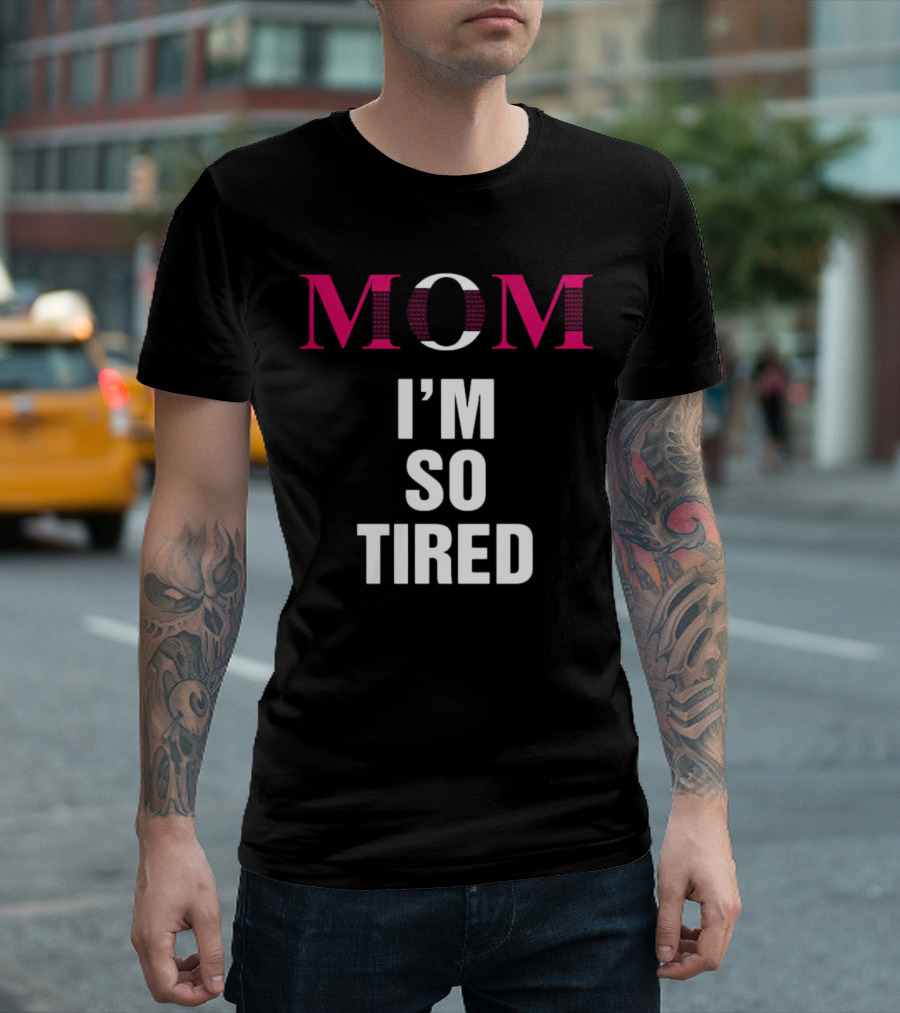 MOM I'M SO TIRED T-Shirt