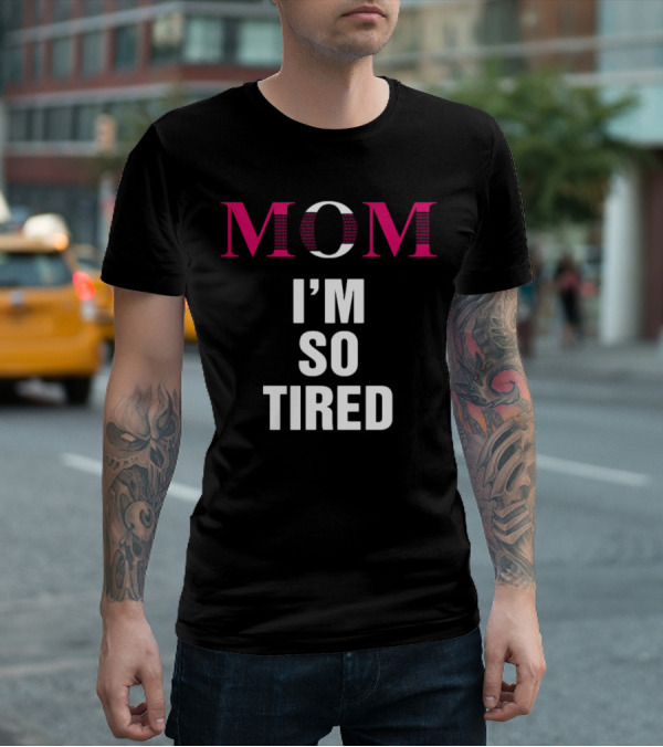 MOM I'M SO TIRED T-Shirt