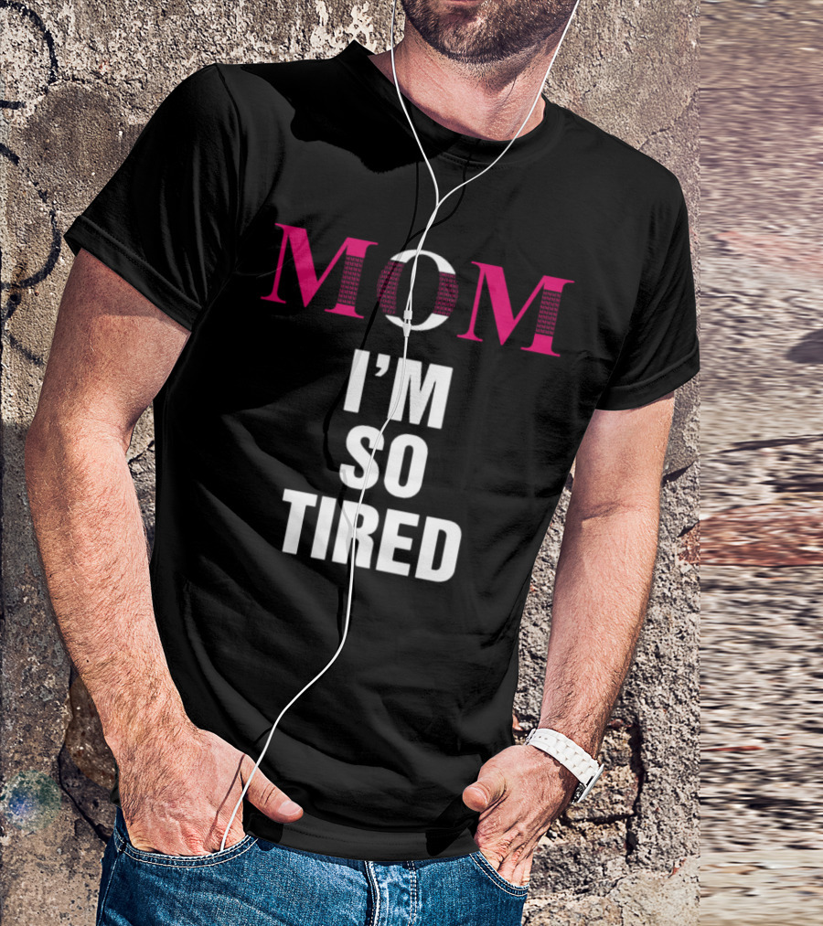 MOM I'M SO TIRED T-Shirt