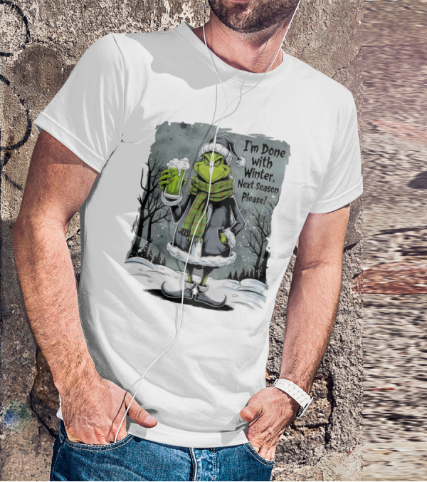 Grinch I'm Done With Winter Next Season Please Festive Mood T-Shirt