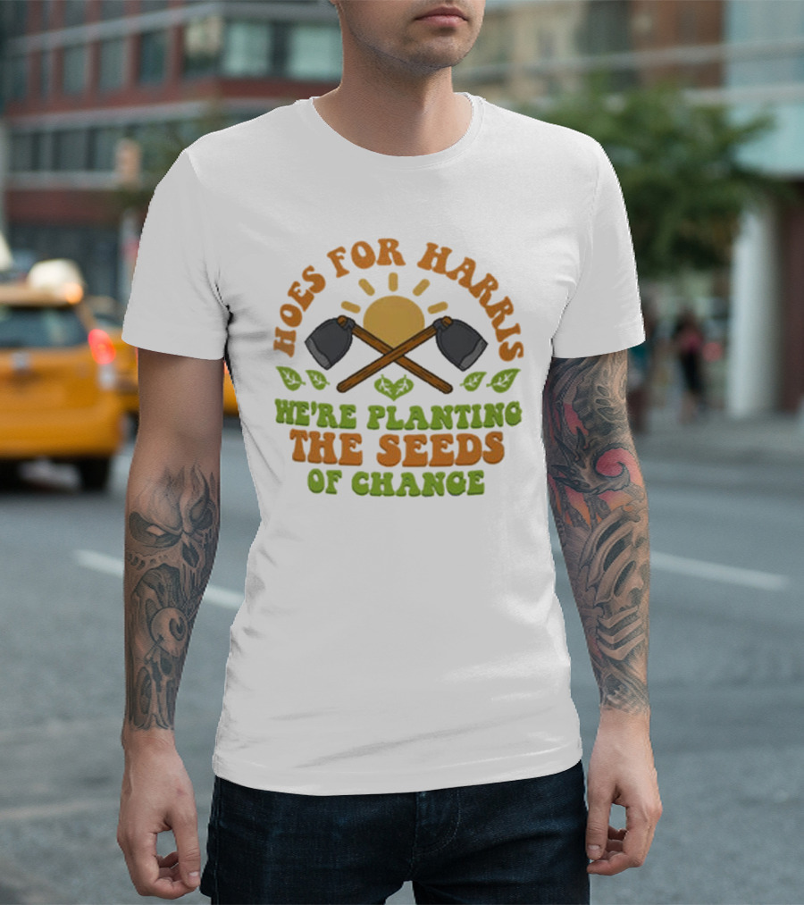 Hoes For Harris We're Planting The Seeds Of Change Gardening Tools Sun And Leaves T-Shirt