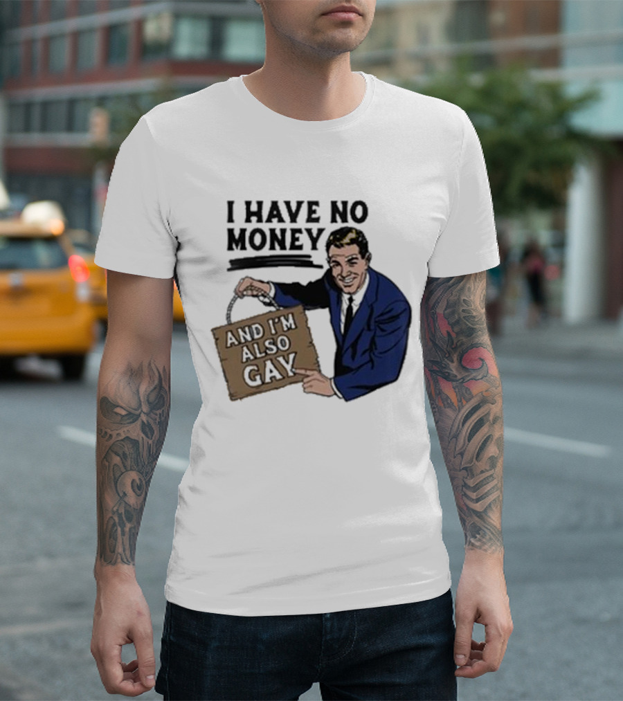 HAV NO MONY AND I'M ALSO GAY T-Shirt
