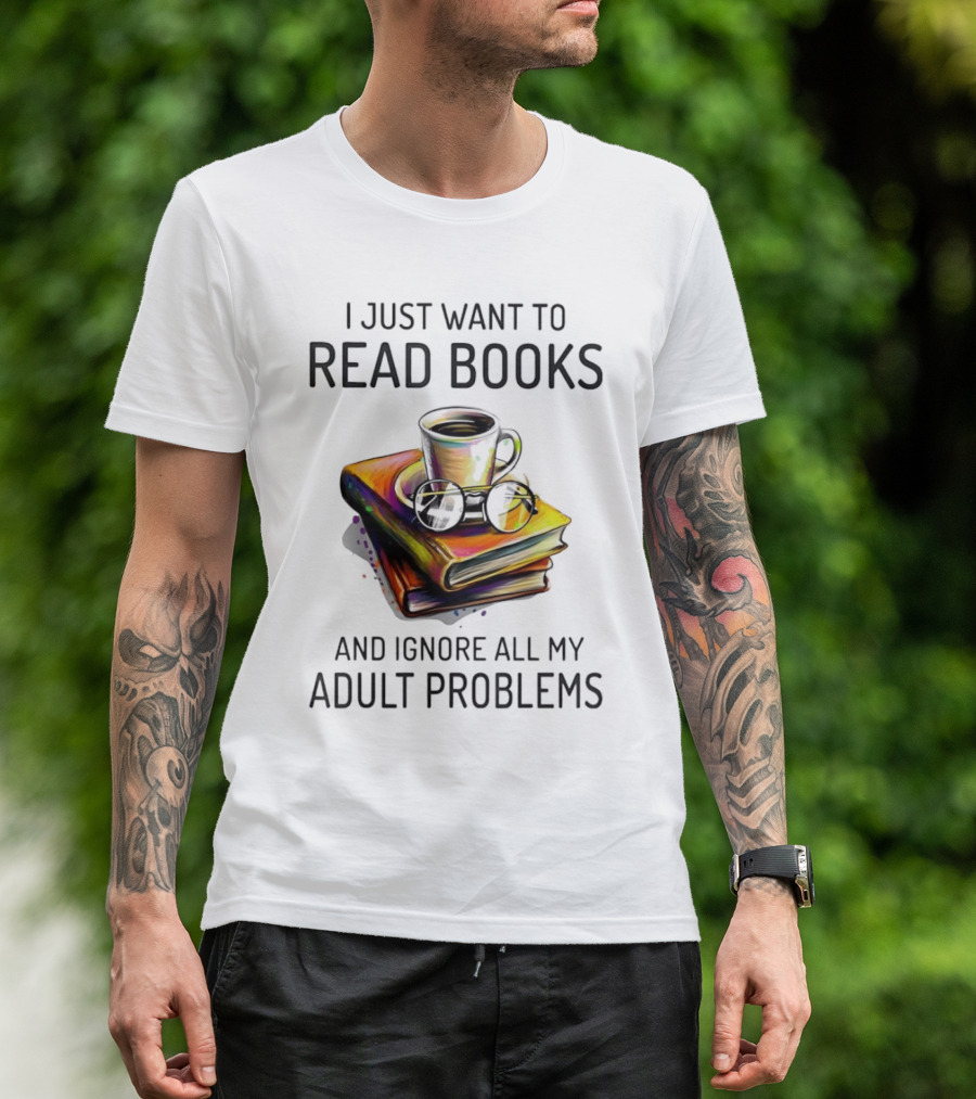 I Just Want To Read Books Coffee And Glasses Stack Ignore All My Adult Problems T-Shirt