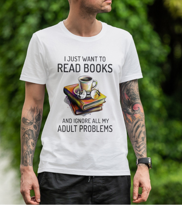 I Just Want To Read Books Coffee And Glasses Stack Ignore All My Adult Problems T-Shirt