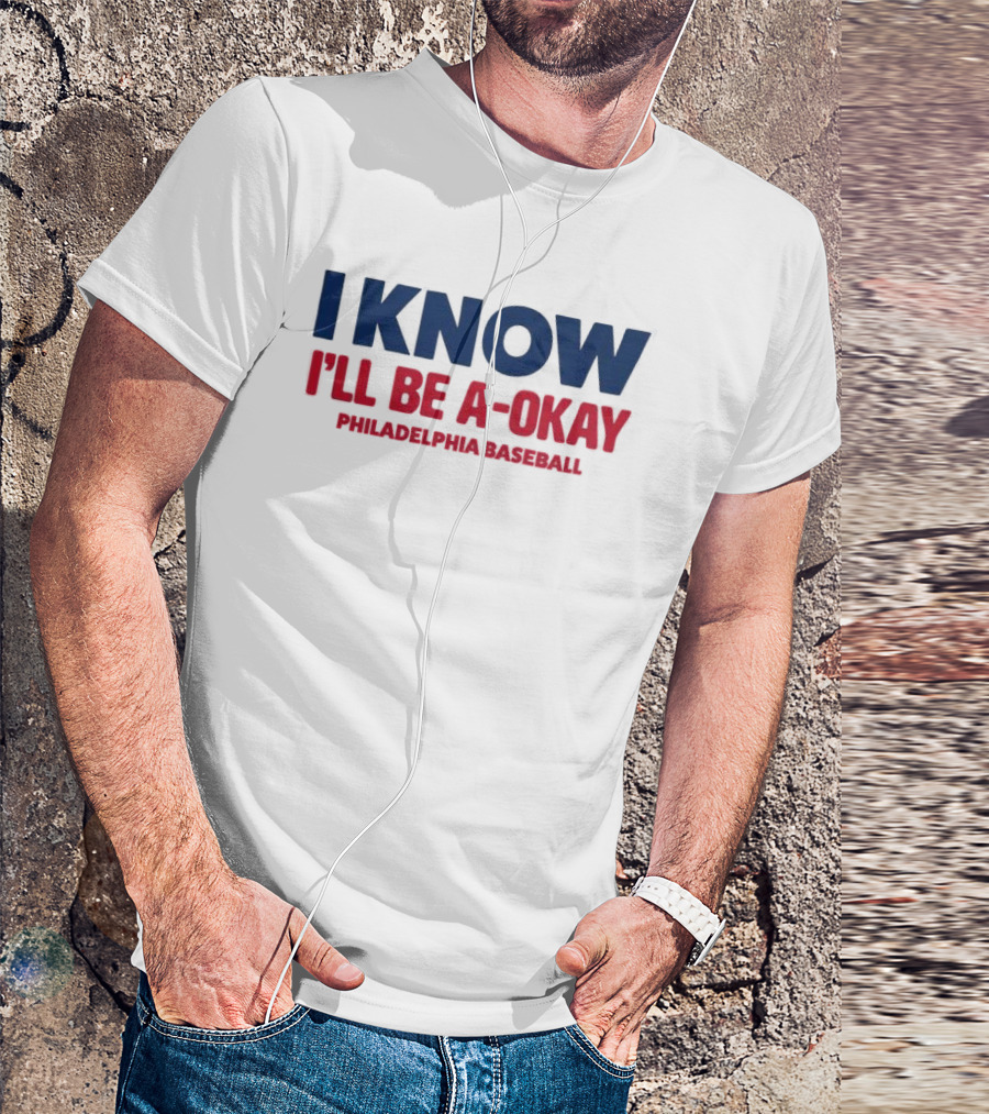 I Know I'll Be A-Okay Philadelphia Baseball T-Shirt
