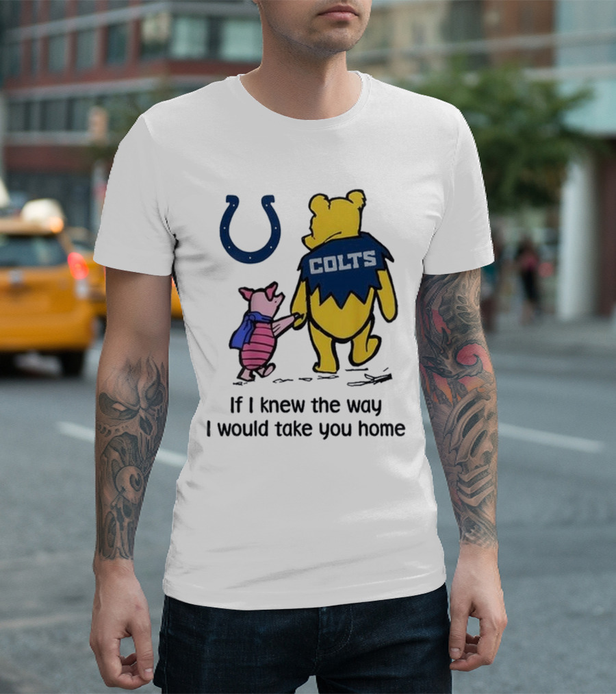 Indianapolis Colts Winnie The Pooh Piglet If I Knew the Way I Would Take You Home T-Shirt