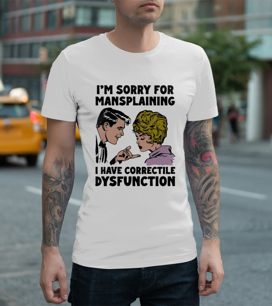 I'm Sorry For Mansplaining I Have Correctile Dysfunction Comic Style Retro Humor T-Shirt
