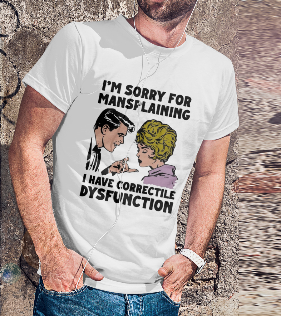 I'm Sorry For Mansplaining I Have Correctile Dysfunction Comic Style Retro Humor T-Shirt