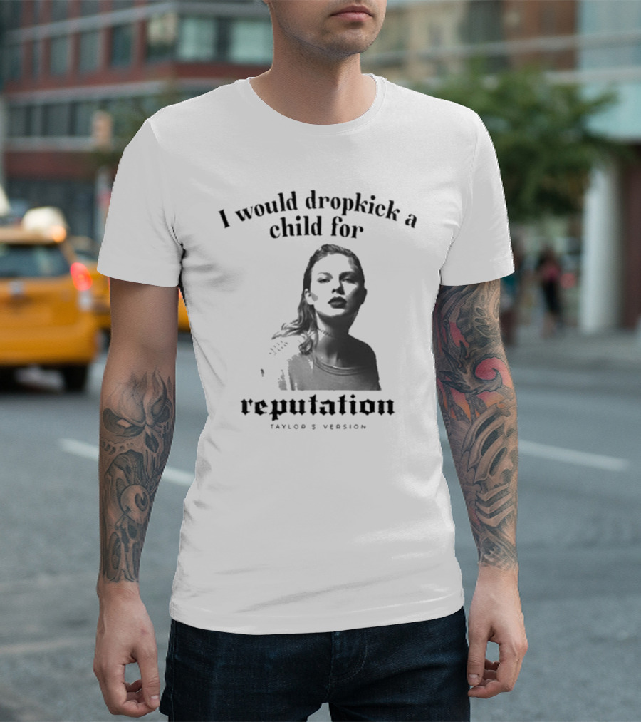I Would Dropkick A Child For Reputation Ts T-Shirt