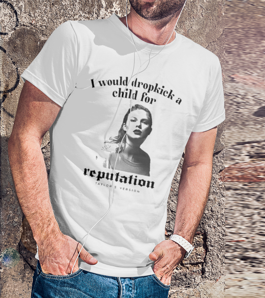 I Would Dropkick A Child For Reputation Ts T-Shirt